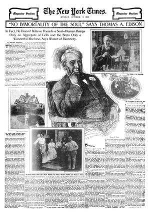 1910년 뉴욕타임즈 매거진 기사는 "자연은 자비롭고 사랑스럽지 않고, 전적으로 무자비하고 무관심하다"고 에디슨의 말을 인용했다. 에디슨은 "나는 개인이 아니다. 나는 세포들의 집합체이며, 예를 들어 뉴욕시는 개인들의 집합체와 같다. 뉴욕시가 천국에 갈까?"라고 말했다.